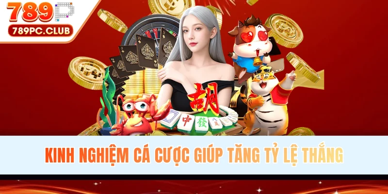 Kinh nghiệm cá cược giúp tăng tỷ lệ thắng lớn