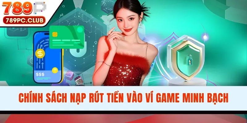Chính sách nạp rút tiền vào ví game minh bạch